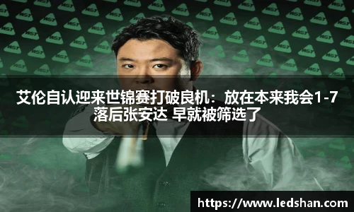 艾伦自认迎来世锦赛打破良机：放在本来我会1-7落后张安达 早就被筛选了